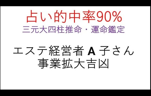 6.占い的中率 90% 三元大四柱推命・運命鑑定 エステ経営者 A 子さんの事業拡大吉凶