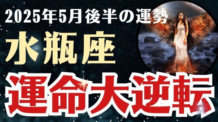 【水瓶座】 2025年5月後半 みずがめ座の運勢 「運命大逆転」