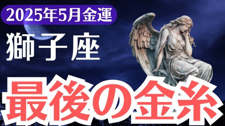 【獅子座】2025年5月、しし座、金運が劇的変化！この日を逃すと一生後悔します