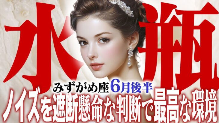 【15分でわかる！みずがめ座6月後半】ノイズを遮断し内なる声を聞く！ 賢い選択で未来が変わる【癒しの眠れる占い】