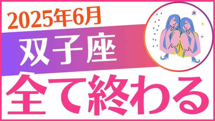 【双子座】2025年6月ふたご座「全て終わる😭」