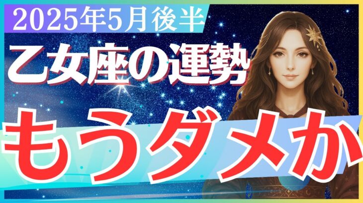 【乙女座】2025年5月後半のおとめ座の運勢「もうダメか」