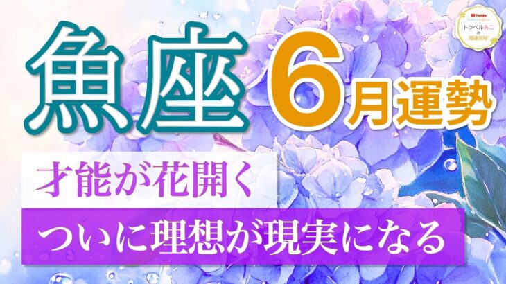 【魚座🌈6月運勢】あなたの人生に追い風！才能と夢が一気に花開く🌷［タロット＆オラクルリーディング］