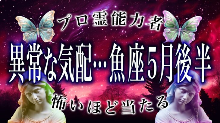 「今日中に見ないと間に合いません」魚座の5月後半運勢がまさかの…、