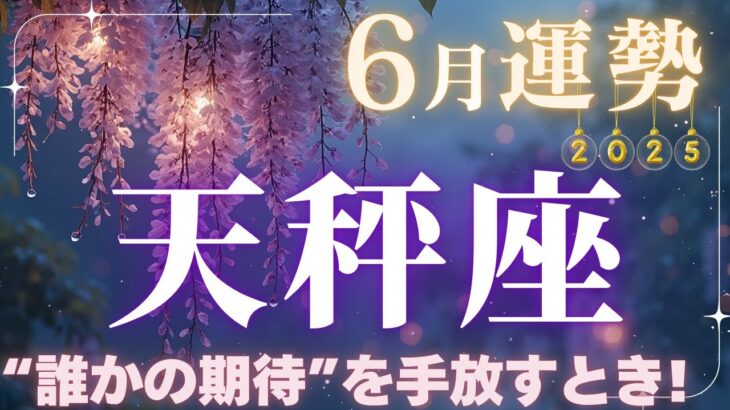 【天秤座】6月運勢2025年♎“大きな視点の切り替え”が起きる✨“誰かの期待”を手放すとき!【天秤座6月】