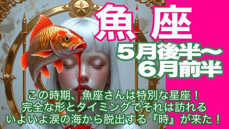魚座♓️５月後半〜６月前半＊この時期、魚座さんは特別な存在！　完全な形とタイミングでそれは訪れる　いよいよ涙の海を脱出する『時』が来た！＊魂のリーディング