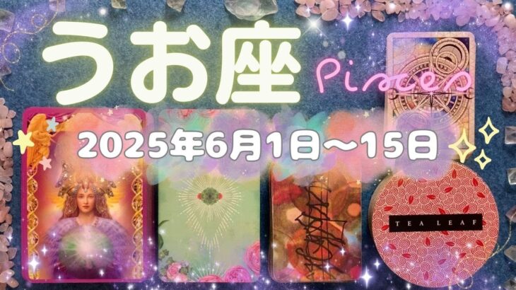 魚座★2025/6/1～15★生活がレベルアップしていく、大きな変化が起きる！今まで溜め込んでいた才能を上手に使って、お金をパートナーを引き寄せる時