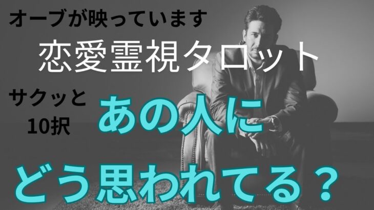 （神回！オーブ出現★恋愛💛霊視タロットサクッと10択）あの人にどう思われている？時系列で気持ちの変化もわかります★お相手様に聞いてリーディングしました★お相手の言っていない心の声もわかります