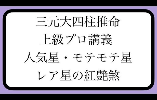 【三元大四柱推命】人気星・モテモテ星。レア星の紅艶煞【上級プロ向け講義】
