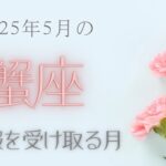 【蟹座さん♋︎】2025年5月の星座リーディング🌸✨