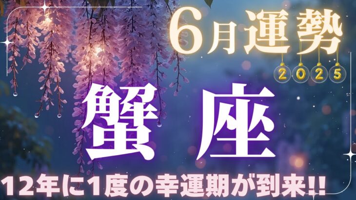 【蟹座】6月運勢2025年♋ついに12年に1度の幸運期が到来！【かに座6月】