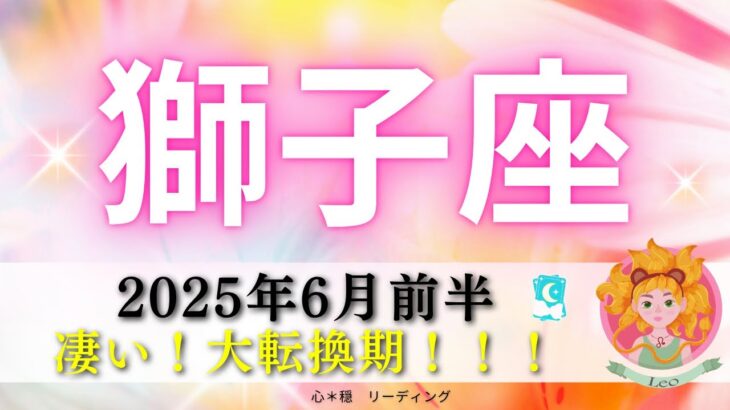 【しし座6月前半】大転換期🌈凄いことになりそう🎉どんな奇跡が起きるの⁉️