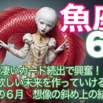 魚座♓️６月＊凄いカード続出で興奮！　欲しい未来を作っていける　値千金の６月　想像の斜め上の結果が！＊魂のリーディング