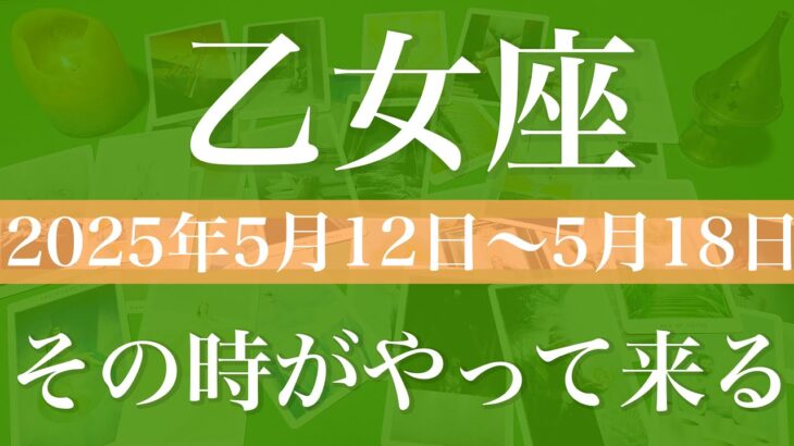 【おとめ座】1週間の運勢（2025年5月12日〜5月18日）♍️復活の時を告げるお知らせ！今よみがえる、クライマックスへ突入