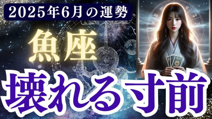 【魚座】2025年6月 うお座の運勢「壊れる寸前」