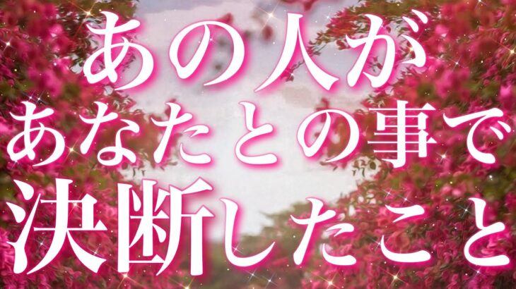 【恋愛】あの人が、あなたとの事で決断したこと😖💗💦タロットリーディング