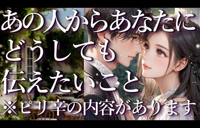 ⚠️ピリ辛あり⚠️あの人からあなたにどうしても伝えたいこと✉占い💖恋愛・片思い・復縁・複雑恋愛・好きな人・疎遠・タロット・オラクルカード