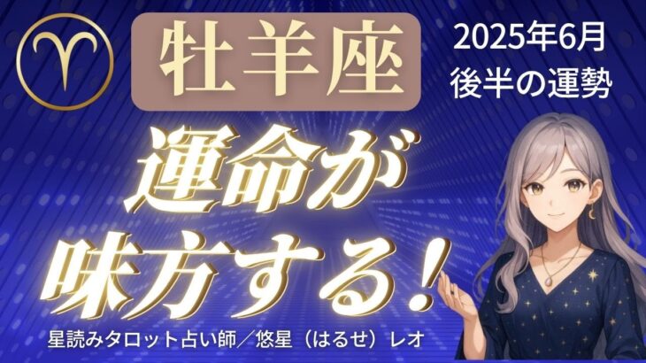 【牡羊座】2025年6月後半おひつじ座の運勢「運命が味方する！」