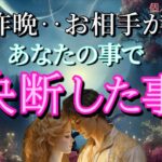 【ガチ】昨晩お相手があなたの事で決断した事💓恋愛タロット占い