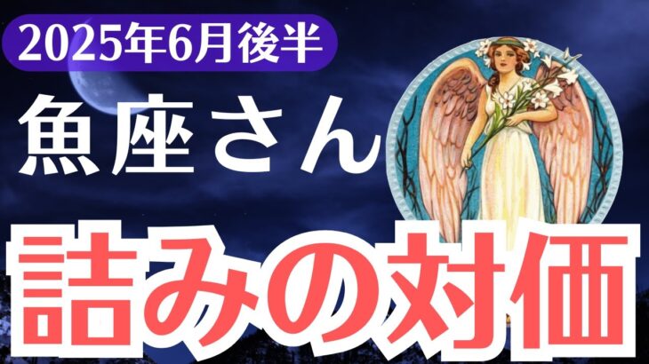 【魚座】2025年6月後半、うお座、「報われなかった努力と愛」が報酬に変わるとき