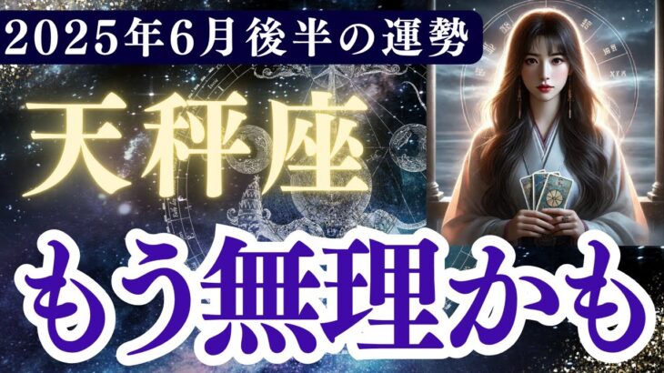【天秤座】2025年 6月後半 てんびん座の運勢「もう無理かも」