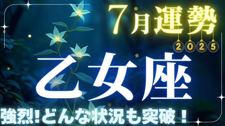 【乙女座】7月運勢2025年♍前向きな攻撃性が宿り!!理想を“かたち”にするとき！✨強烈!どんな状況も突破！【乙女座7月】