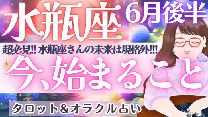 【水瓶座】見逃せない展開きた‼️今、始まること‼️水瓶座さんの未来は規格外🌞✨ 6月運勢  タロット占い