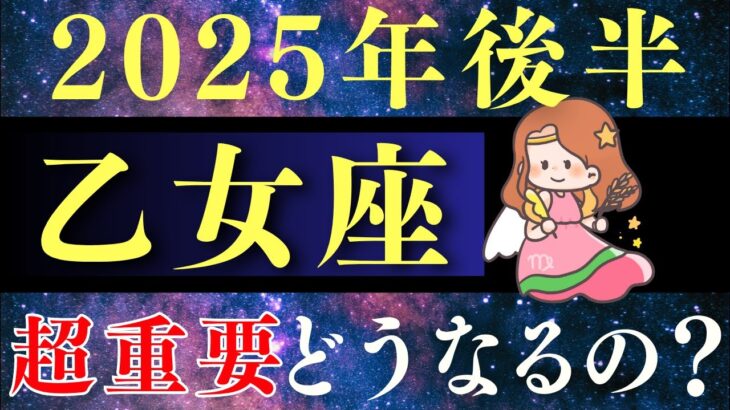 【2025年後半運勢 乙女座】7月の予言の真相と6月から12月に起こることをぶっちゃけてお話します！【神回・占い・タロット・占星術】