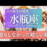【水瓶座】6月後半／嬉しい想定外です！そして思ったよりスピーディな展開…！✨😳🎉【運勢】【タロット】【みずがめ座】