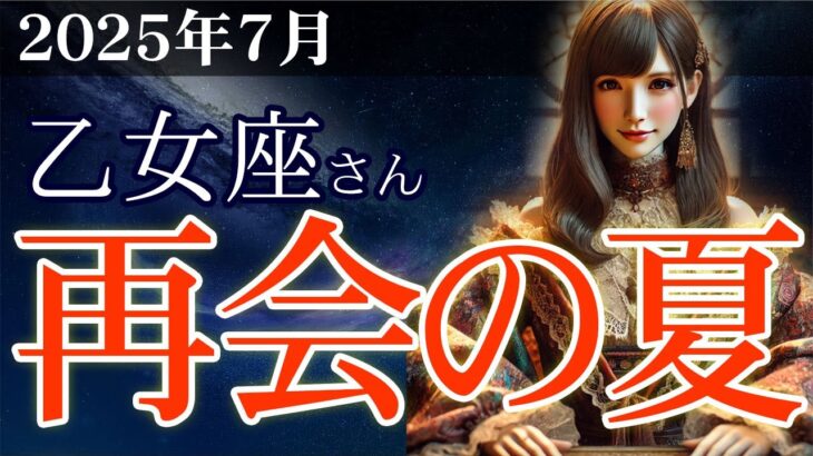 【乙女座】👉2025年7月おとめ座の総合運💡🌟2025年7月乙女座運勢｜再会の夏があなたを変える感動の物語🌈✨2025年7月の乙女座の金運、恋愛運、仕事運、健康運を、12星座とタロット占いで徹底追及！