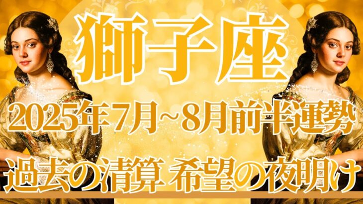 【しし座】7月全体～8月前半まで運勢　希望あふれる夜明けへ🌄もう苦しいのは終わり、流れが変わる重要な節目のときです⚡あのとき信じたことの答え合わせ🍀【獅子座 ７月】【獅子座 ８月】タロットリーディング