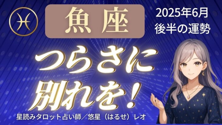 【魚座】2025年6月後半うお座の運勢「つらさに別れを！」