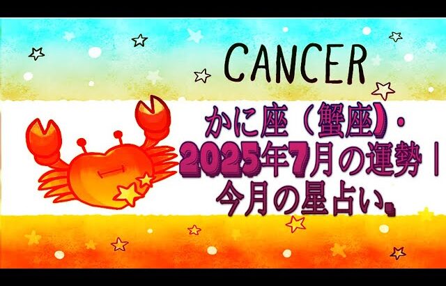 かに座（蟹座)・2025年7月の運勢｜今月の星占い.