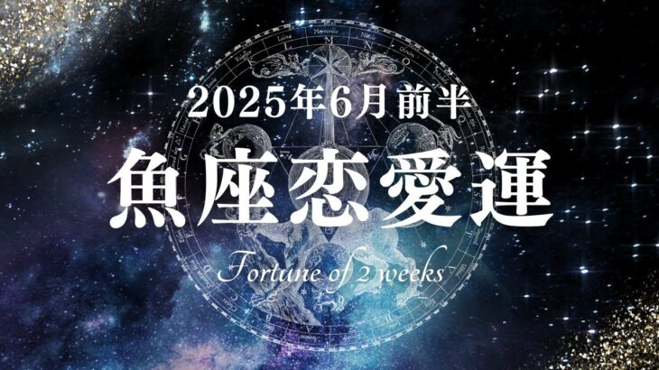 2025年6月前半の魚座恋愛運タロットリーディング〜曖昧な想いを、形あるものへ