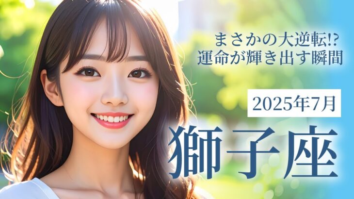 2025年7月の獅子座（しし座）の運勢 まさかの大逆転!? 運命が輝き出す瞬間