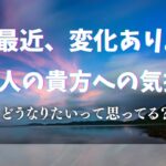 現状・未来💖最近のあの人のあなたへの気持ち【男心タロット、細密リーディング、個人鑑定級に当たる占い】
