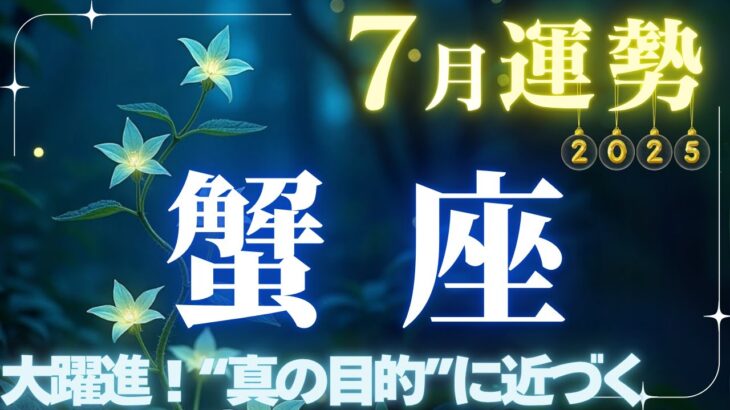 【蟹座】7月運勢2025年♋自分への接し方が現実に影響を及ぼすとき✨大躍進！“真の目的”に近づく【かに座7月】