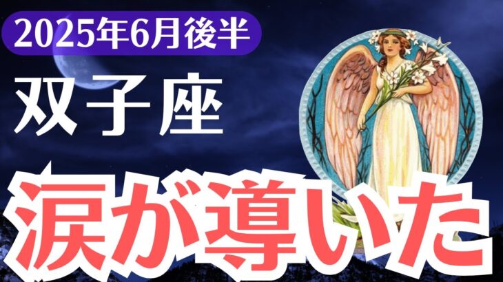 【双子座】2025年6月後半、ふたご座、涙が導く報われる未来、今こそ運命が動き出す時
