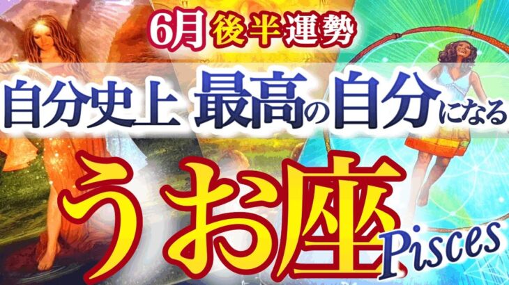 魚座 ６月後半運勢【超重要転機！夏至までにコレやって！】自分史上最高の自分へ！ここから本格好調期に突入　うお座　2025年6月　タロットリーディング　Pisces　June