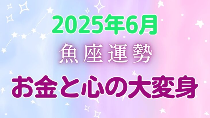 2025年6月魚座の運勢：「自己価値」覚醒の時！お金と心がリンクし、成長と幸運が舞い込む！木星パワーで運気急上昇、