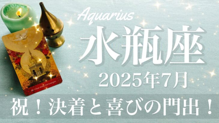 【みずがめ座】2025年7月♒️ 盛大に祝い合う！ここからは全く違う世界、想像すら出来なかった可能性、受け取る成果はすごい大きさ