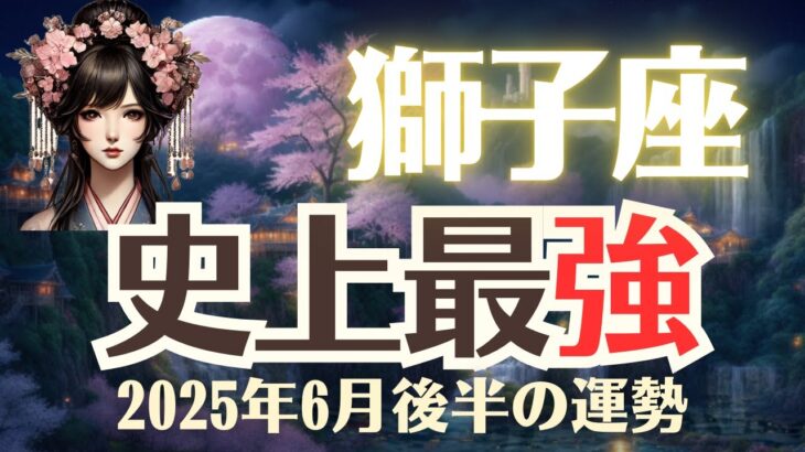 【獅子座】2025年6月後半「しし座の運勢」史上最強