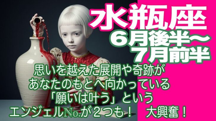 水瓶座♒️６月後半〜７月前半＊思いを越えた展開や奇跡が　あなたのもとへ向かっている　「願いは叶う」というエンジェルNo.が２つも！　大興奮！＊魂のリーディング