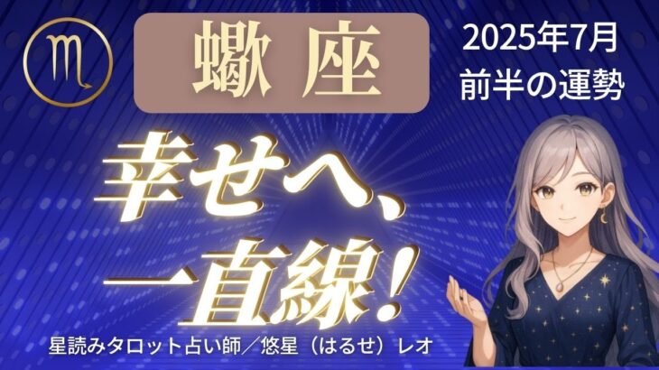 【蠍座】2025年7月前半さそり座の運勢「幸せ一直線！」