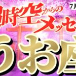 【魚座♓7月前半】大大大スーパーサポートあるよ！！遊び遊び！とにかく思いっ切り愉しんで〜！！　✡️キャラ別鑑定付き✡️【超時空からのメッセージ】
