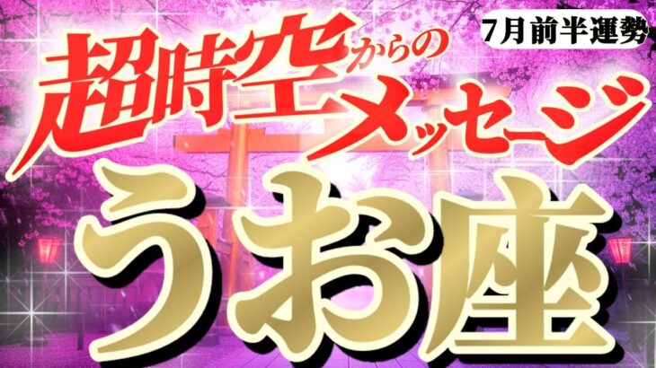 【魚座♓7月前半】大大大スーパーサポートあるよ！！遊び遊び！とにかく思いっ切り愉しんで〜！！　✡️キャラ別鑑定付き✡️【超時空からのメッセージ】