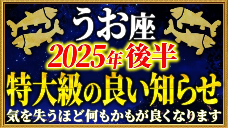 【魚座】怖いほど願いが叶う。良い事が次々起こる2025年後半がやってきます【12星座占い】