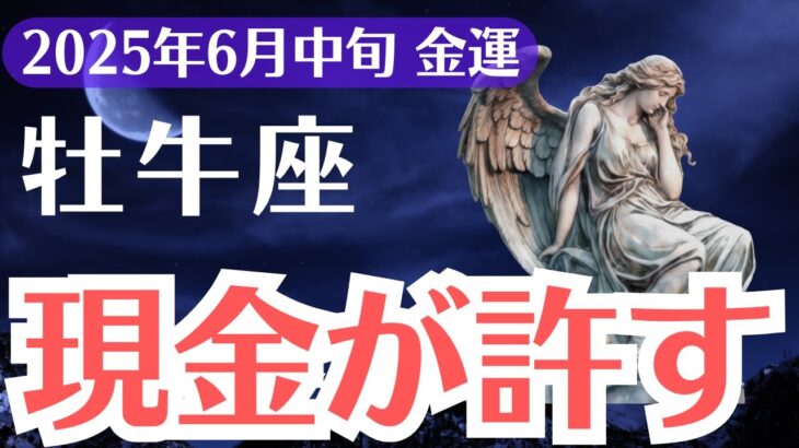 【牡牛座】2025年6月中旬、おうし座、現金が許すとき金運が劇的に動き出す瞬間