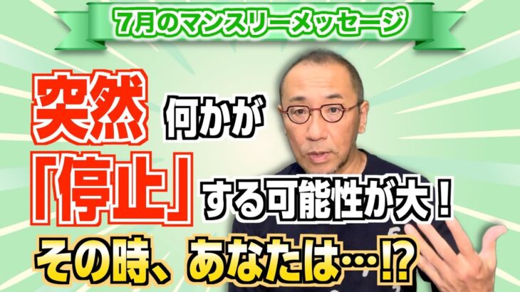 第200回【7月マンスリーメッセージ】「7月突然何かが『停止』する可能性が大！その時、あなたは…⁉︎」