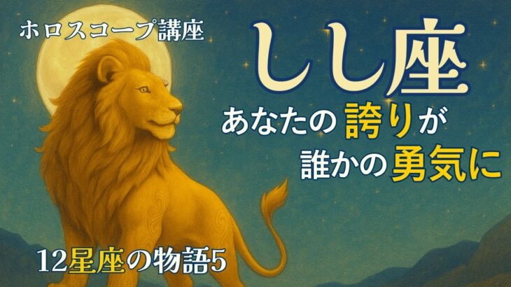 【ホロスコープ講座★12星座の物語 しし座】獅子座の物語～あなたの誇りが誰かの勇気に #ホロスコープ #獅子座 #12星座